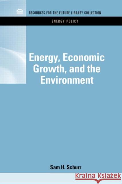 Energy, Economic Growth, and the Environment Sam H. Schurr 9781617260209 Rff Press