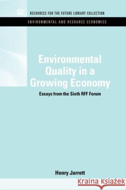 Environmental Quality in a Growing Economy: Essays from the Sixth RFF Forum Jarrett, Henry 9781617260278 Rff Press