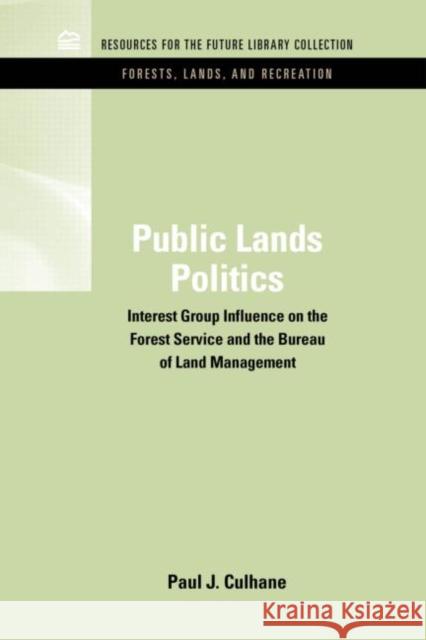 Public Lands Politics: Interest Group Influence on the Forest Service and the Bureau of Land Management Culhane, Paul J. 9781617260377 Rff Press
