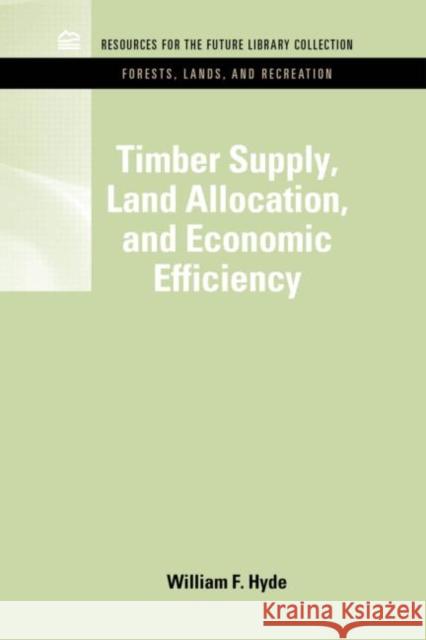 Timber Supply, Land Allocation, and Economic Efficiency William F. Hyde 9781617260421 Rff Press
