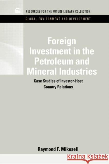 Foreign Investment in the Petroleum and Mineral Industries: Case Studies of Investor-Host Country Relations Mikesell, Raymond F. 9781617260445