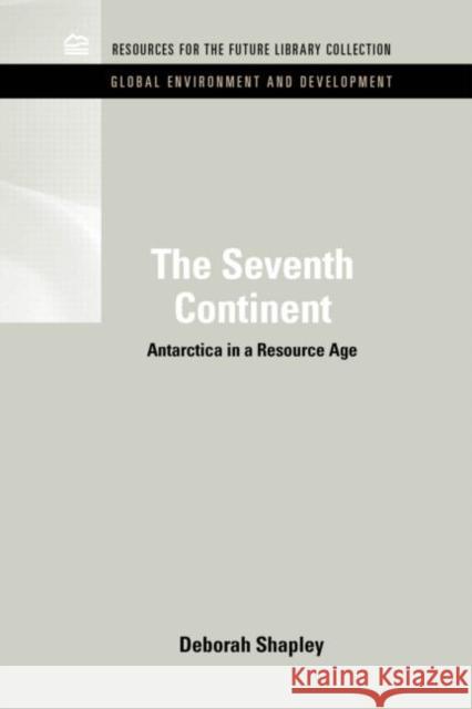 The Seventh Continent: Antarctica in a Resource Age Shapley, Deborah 9781617260483 Rff Press