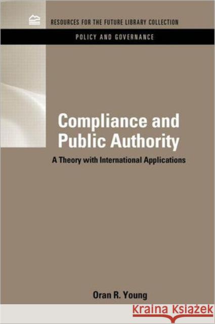 Compliance & Public Authority: A Theory with International Applications Young, Oran R. 9781617260605 Rff Press