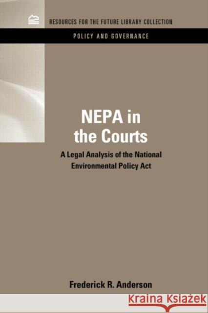 NEPA in the Courts: A Legal Analysis of the National Environmental Policy Act Anderson, Frederick R. 9781617260629 Rff Press