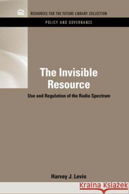 The Invisible Resource: Use and Regulation of the Radio Spectrum Levin, Harvey J. 9781617260704