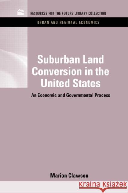Suburban Land Conversion in the United States: An Economic and Governmental Process Clawson, Marion 9781617260773 0