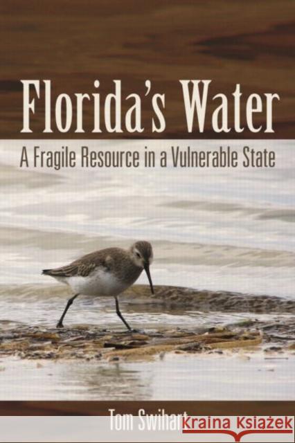 Florida's Water: A Fragile Resource in a Vulnerable State Swihart, Tom 9781617260933 0