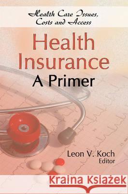 Health Insurance: A Primer Leon V Koch 9781617280245 Nova Science Publishers Inc