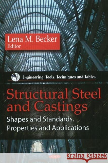 Structural Steel & Castings: Shapes & Standards, Properties & Applications Lena M Becker 9781617281044 Nova Science Publishers Inc