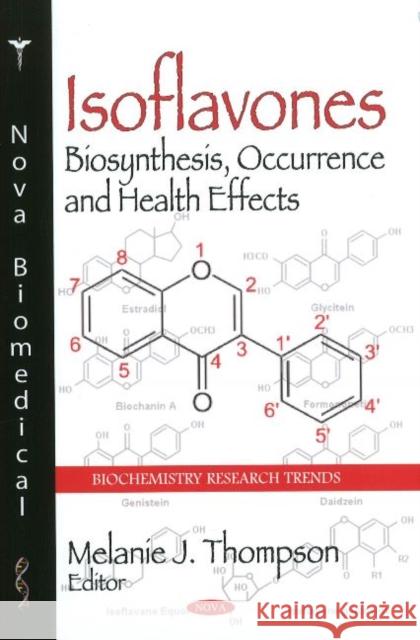 Isoflavones: Biosynthesis, Occurrence & Health Effects Melanie J Thompson 9781617281136 Nova Science Publishers Inc