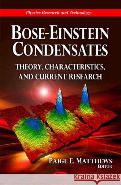 Bose-Einstein Condensates: Theory, Characteristics & Current Research Paige E Matthews 9781617281143 Nova Science Publishers Inc