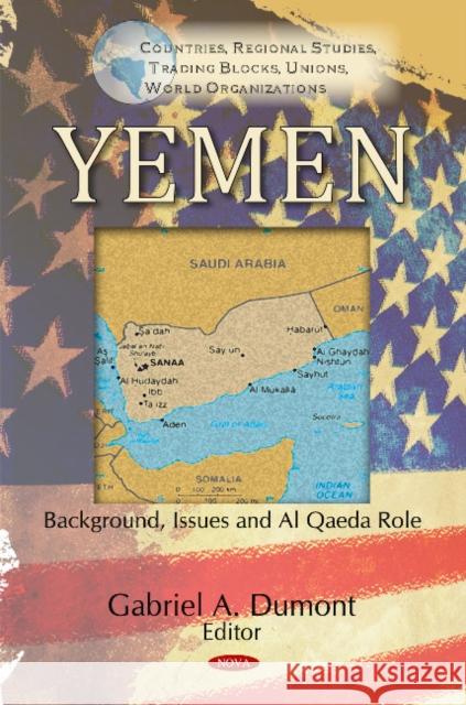 Yemen: Background, Issues & Al Qaeda Role Gabriel A Dumont 9781617281655