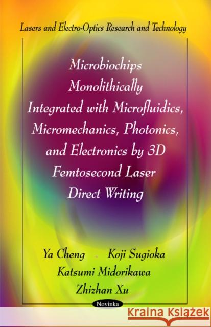 Microbiochips Monolithically Integrated with Microfluidics, Micromechanics, Photonics & Electronics by 3D Femtosecond Laser Direct Writing Ya Cheng, Zhizhan Xu, Koji Sugioka, Katsumi Midorikawa 9781617282799 Nova Science Publishers Inc