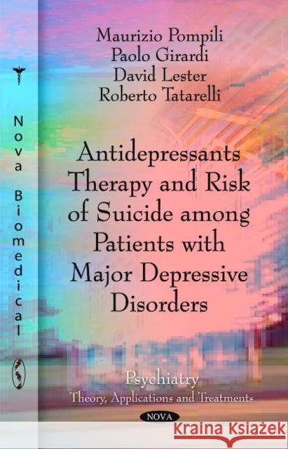 Antidepressants Therapy & Risk of Suicide Among Patients with Major Depressive Disorders Maurizio Pompili, Paolo Girardi, David Lester, Ph.D., Roberto Tatarelli 9781617283789