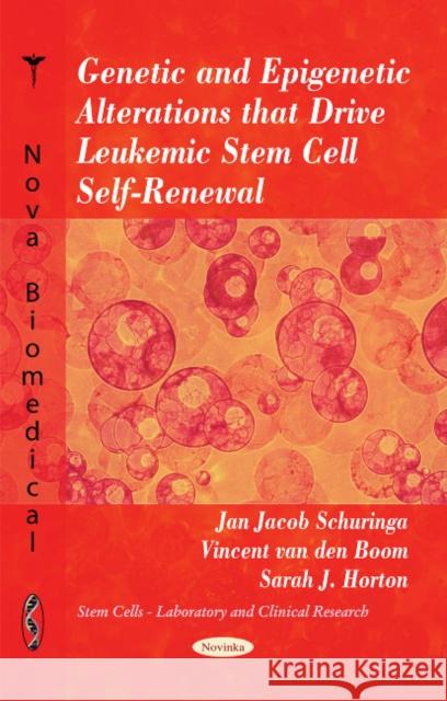 Genetic & Epigenetic Alterations that Drive Leukemic Stem Cell Self-Renewal Jan Jacob Schuringa, Vincent van den Boom, Sarah J Horton 9781617283796 Nova Science Publishers Inc