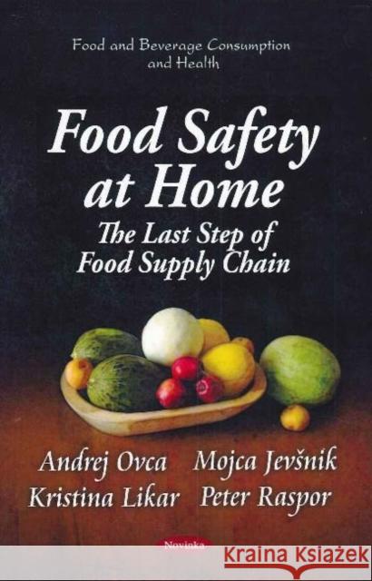 Food Safety at Home: The Last Step of Food Supply Chain Mojca Jevsnik, Andrej Ovca, Kristina Likar, Peter Raspor 9781617284878