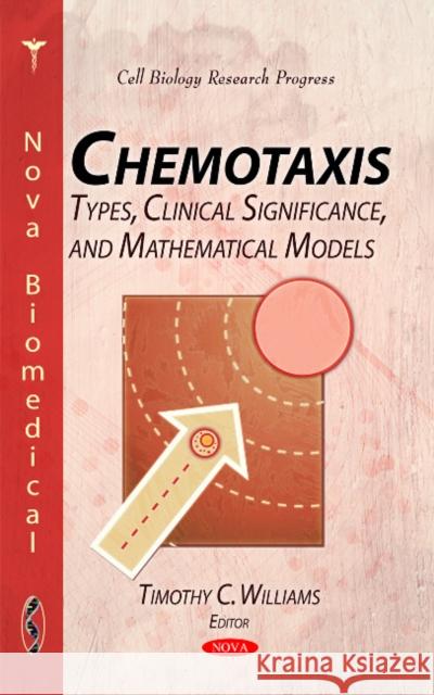 Chemotaxis: Types, Clinical Significance, & Mathematical Models Timothy C Williams 9781617284953 Nova Science Publishers Inc