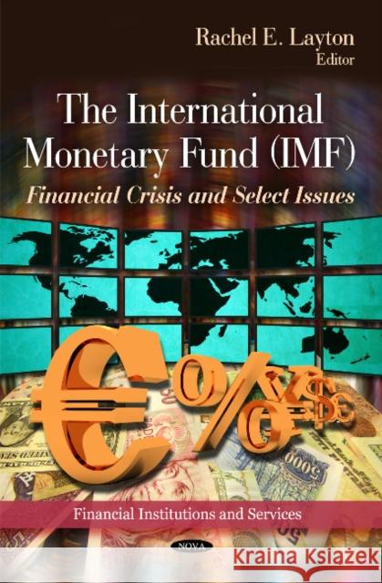 International Monetary Fund (IMF): Financial Crisis & Select Issues Rachel E Layton 9781617284991 Nova Science Publishers Inc