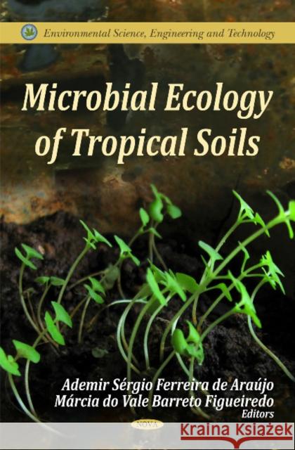 Microbial Ecology of Tropical Soils Ademir Sérgio Ferreira de Araújo, Márcia do Vale Barreto Figueiredo 9781617285059 Nova Science Publishers Inc