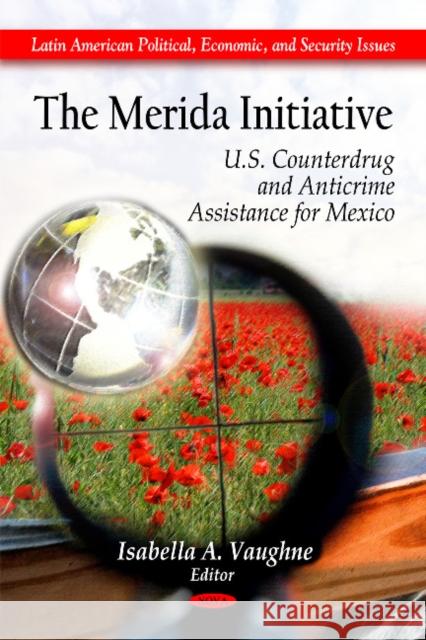Merida Initiative: U.S. Counterdrug & Anticrime Assistance for Mexico Isabella A Vaughne 9781617285103 Nova Science Publishers Inc