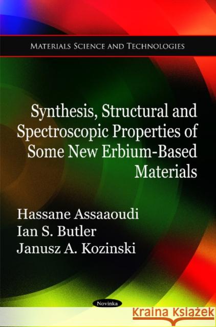 Synthesis, Structural & Spectroscopic Properties of Some New Erbium-Based Materials Hassane Assaaoudi, Ian S Butler 9781617286759 Nova Science Publishers Inc