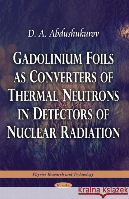Gadolinium Foils as Converters of Thermal Neutrons in Detectors of Nuclear Radiation D A Abdushukurov 9781617286766 Nova Science Publishers Inc