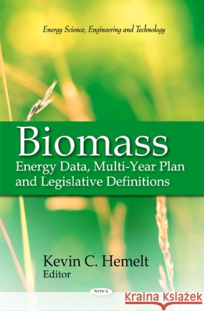 Biomass: Energy Data, Multi-Year Plan & Legislative Definitions Kevin C Hemelt 9781617286810 Nova Science Publishers Inc