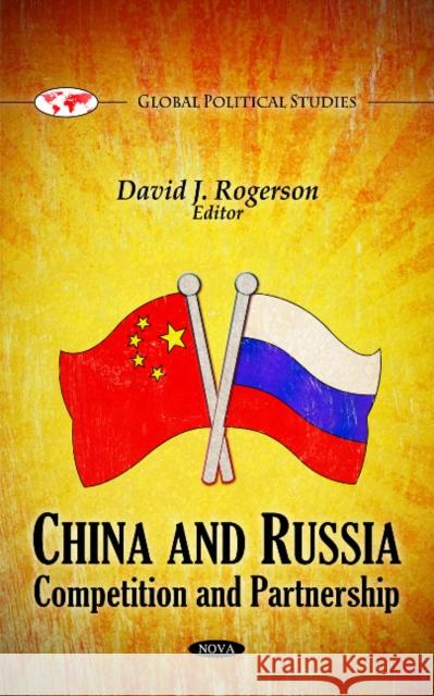 China & Russia: Competition & Partnership David J Rogerson 9781617286827 Nova Science Publishers Inc