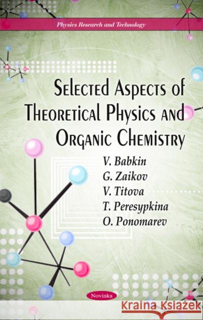 Selected Aspects of Theoretical Physics and Organic Chemistry V Babkin, G Zaikov, V Titova, T Peresypkina, O Ponomarev 9781617286841 Nova Science Publishers Inc