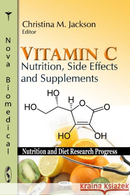 Vitamin C: Nutrition, Side Effects & Supplements Christina M Jackson 9781617287541