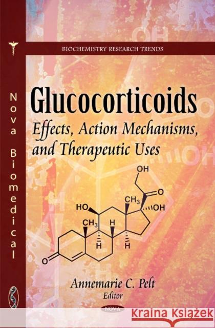Glucocorticoids: Effects, Action Mechanisms & Therapeutic Uses Annemarie C Pelt 9781617287589 Nova Science Publishers Inc