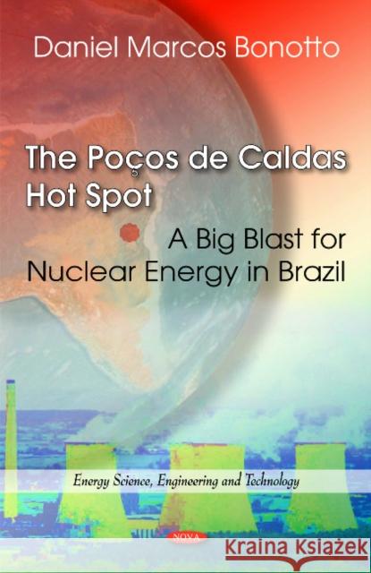 Poços de Caldas Hot Spot: A Big Blast for Nuclear Energy in Brazil Daniel Marcos Bonotto 9781617287893 Nova Science Publishers Inc