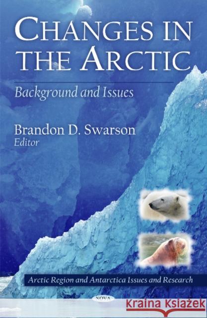 Changes in the Arctic: Background & Issues Brandon D Swarson 9781617288821 Nova Science Publishers Inc