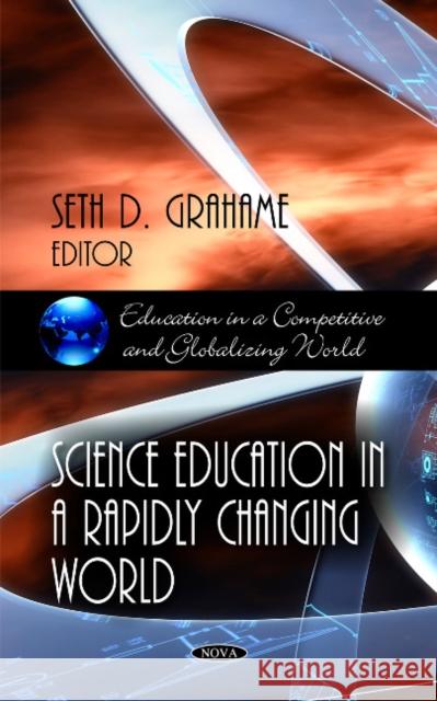 Science Education in a Rapidly Changing World Seth D Grahame 9781617289149 Nova Science Publishers Inc