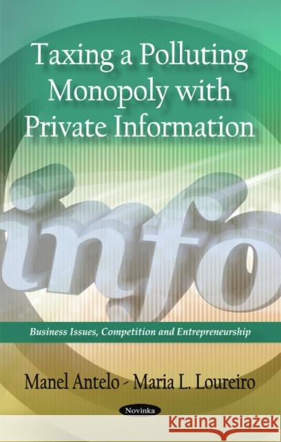 Taxing a Polluting Monopoly with Private Information Manel Antelo, Maria L Loureiro 9781617289545 Nova Science Publishers Inc