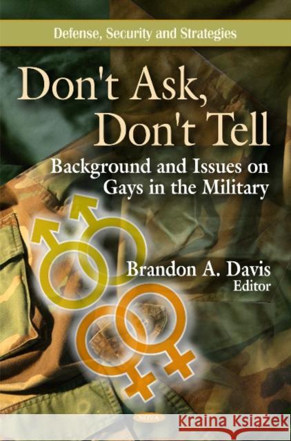 Don't Ask, Don't Tell: Background & Issues on Gays in the Military Brandon A Davis 9781617289606 Nova Science Publishers Inc