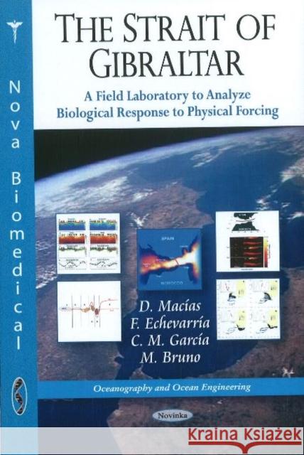 Strait of Gibraltar: A Field Laboratory to Analyze Bilogical Response to Physical Forcing D Macías, F Echevarría, C M García, M Bruno 9781617289736 Nova Science Publishers Inc