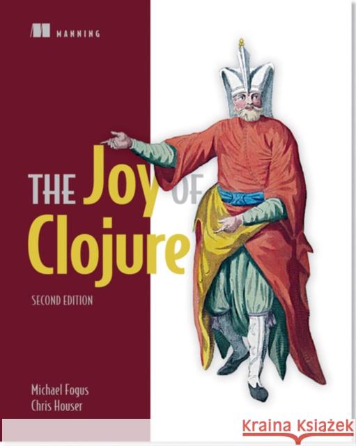 The Joy of Clojure Michael Fogus 9781617291418 Manning Publications