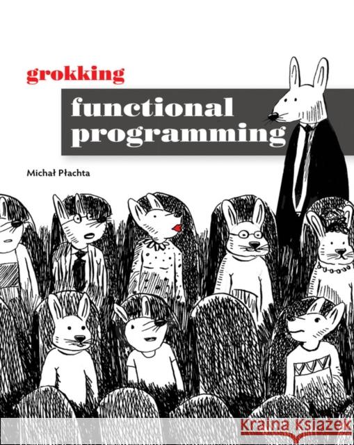 Grokking Functional Programming Michal Plachta 9781617291838