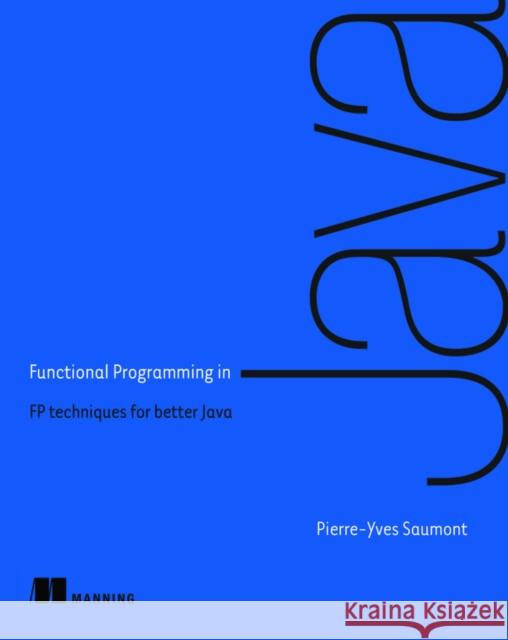 Functional Programming in Java Pierre-Yves Saumont Saumont 9781617292736 Manning Publications