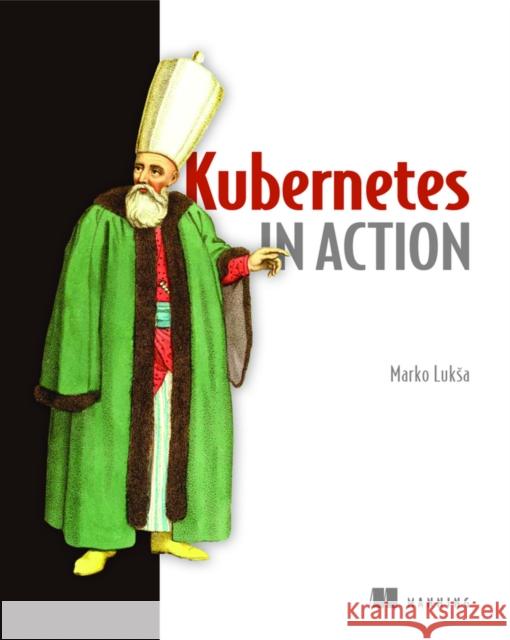 Kubernetes in Action Marko Luksa 9781617293726 Manning Publications