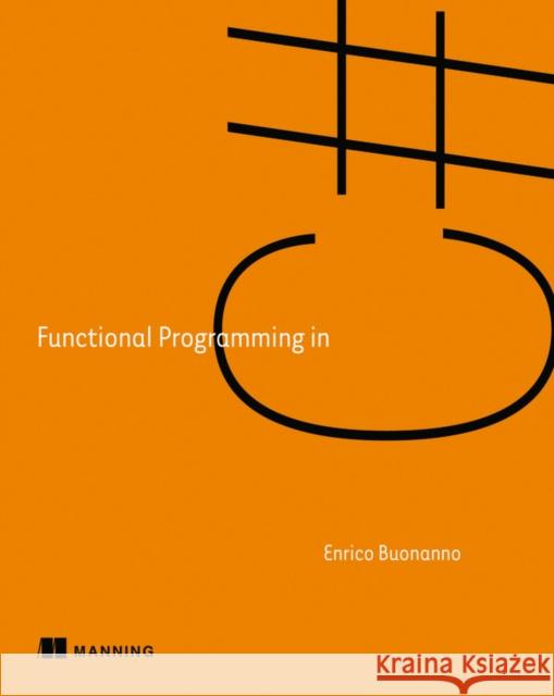 Functional Programming in C#: How to write better C# code Enrico Buonanno 9781617293955 Manning Publications