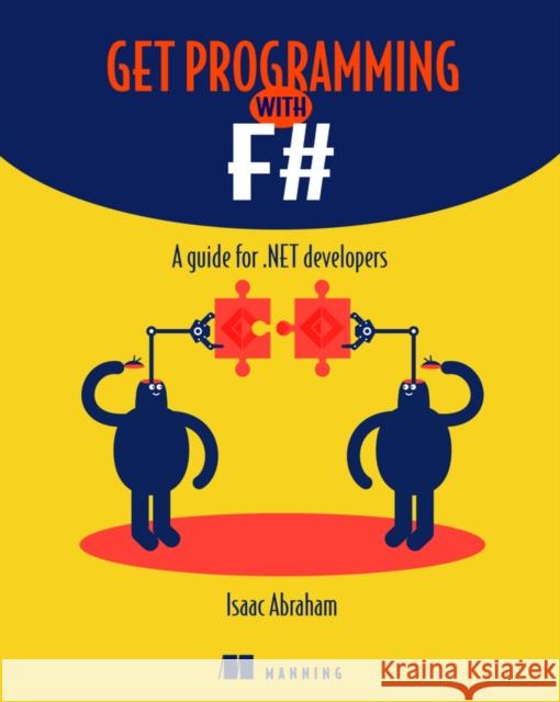 Get Programming with F#: A guide for .NET developers Isaac Abraham 9781617293993 Manning Publications