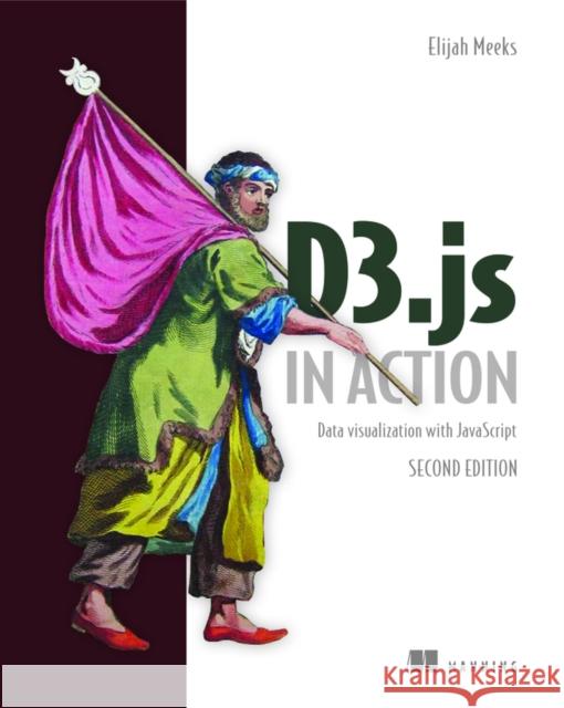 D3.js in Action, 2E Elijah Meeks 9781617294488