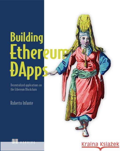 Building Ethereum Dapps: Decentralized Applications on the Ethereum Blockchain Roberto Infante 9781617295157 Manning Publications