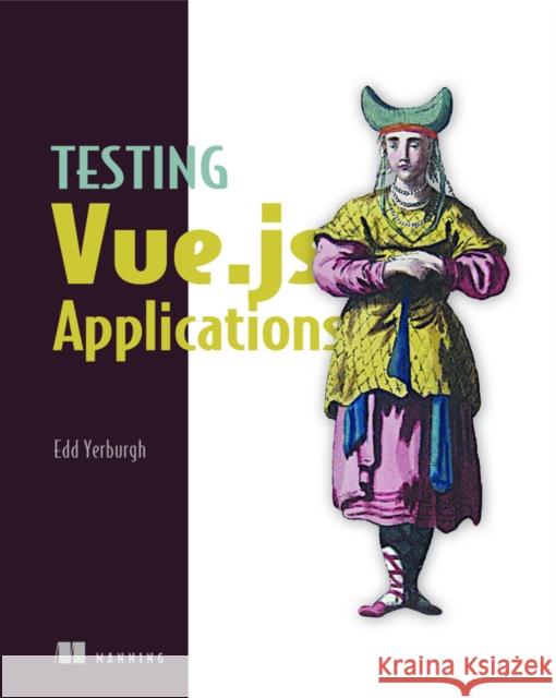 Testing Vue.js Applications Edd Yerburgh 9781617295249 Manning Publications