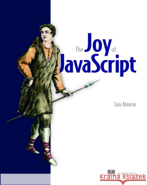 Joy of JavaScript, The Luis Atencio 9781617295867 Manning Publications