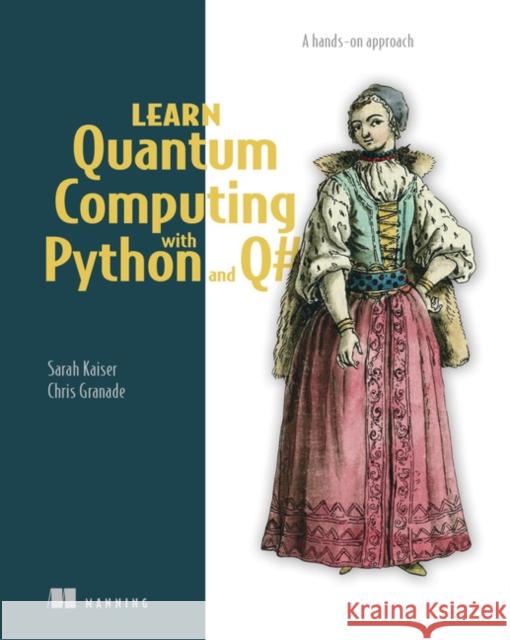 Learn Quantum Computing with Python and Q#: A hands-on approach Chris Granade 9781617296130 Manning Publications