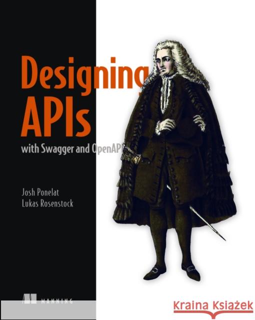 Designing APIs with Swagger and Openapi Joshua S. Ponelat Lukas L. Rosenstock 9781617296284