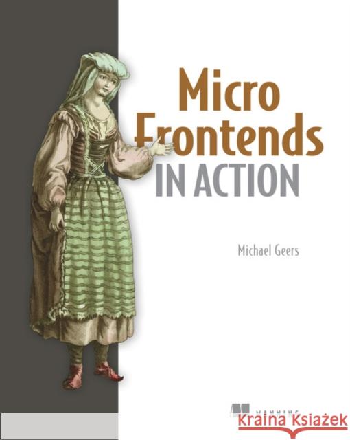 Micro Frontends in Action Michael Geers 9781617296871